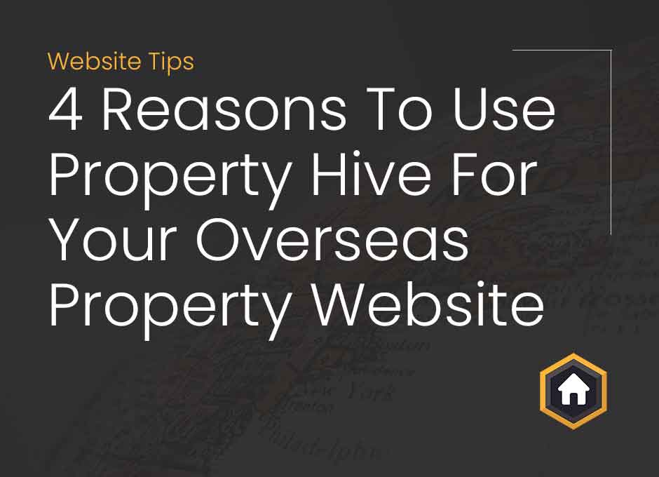 4 Reasons To Use Property Hive For Your Overseas Real Estate Website